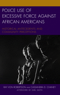 Police Use of Excessive Force against African Americans: Historical Antecedents and Community Perceptions (Policing Perspectives and Challenges in the Twenty-First Century)