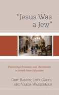 'Jesus Was a Jew': Presenting Christians and Christianity in Israeli State Education