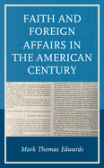Faith and Foreign Affairs in the American Century (Religion in American History)