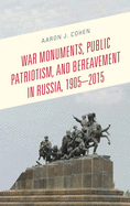 War Monuments, Public Patriotism, and Bereavement in Russia, 1905├óΓé¼ΓÇ£2015