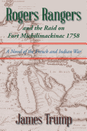 Rogers Rangers and the Raid on Fort Michilimackinac 1758: A Novel of the French and Indian War
