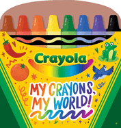 Crayola: My Crayons, My World! (A Crayola Crayon Shaped Novelty Board Book for Toddlers) (Crayola/BuzzPop)