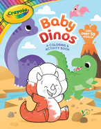 Crayola: Baby Dinos: A Coloring & Activity Book (A Crayola Baby Animals Coloring Sticker Activity Book for Kids) (Crayola/BuzzPop)