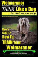 'Weimaraner, Weimaraner Training AAA AKC: Think Like a Dog, But Don't Eat Your Poop! - Weimaraner Breed Expert Training: Here's EXACTLY How To TRAIN Yo'