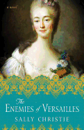 The Enemies of Versailles: A Novel (The Mistresses of Versailles Trilogy)