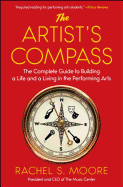 The Artist's Compass: The Complete Guide to Building a Life and a Living in the Performing Arts /]crachel S. Moore