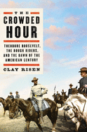 The Crowded Hour: Theodore Roosevelt, the Rough R