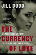 The Currency of Love: A Courageous Journey to Finding the Love Within