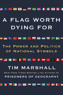 A Flag Worth Dying For: The Power and Politics of National Symbols (2) (Politics of Place)