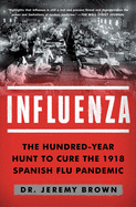Influenza: The Hundred-Year Hunt to Cure the 1918 Spanish Flu Pandemic