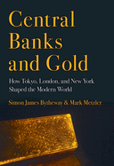 'Central Banks and Gold: How Tokyo, London, and New York Shaped the Modern World'