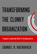 Transforming the Clunky Organization: Pragmatic Leadership Skills for Breaking Inertia