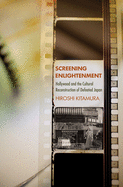 Screening Enlightenment: Hollywood and the Cultural Reconstruction of Defeated Japan (The United States in the World)