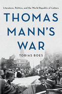 'Thomas Mann's War: Literature, Politics, and the World Republic of Letters'