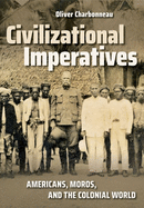 Civilizational Imperatives: Americans, Moros, and the Colonial World (The United States in the World)