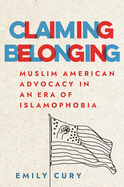 Claiming Belonging: Muslim American Advocacy in an Era of Islamophobia