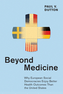 Beyond Medicine: Why European Social Democracies Enjoy Better Health Outcomes Than the United States (The Culture and Politics of Health Care Work)