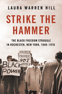 Strike the Hammer: The Black Freedom Struggle in Rochester, New York, 1940├óΓé¼ΓÇ£1970