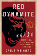 Red Dynamite: Creationism, Culture Wars, and Anticommunism in├é┬áAmerica (Religion and American Public Life)