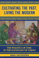 Cultivating the Past, Living the Modern: The Politics of Time in the Sultanate of Oman