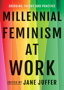 Millennial Feminism at Work: Bridging Theory and Practice