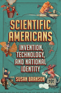 Scientific Americans: Invention, Technology, and National├é┬áIdentity