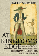 At Kingdom's Edge: The Suriname Struggles of Jeronimy Clifford, English Subject