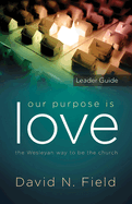 Our Purpose Is Love Leader Guide: The Wesleyan way to be the church