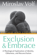 'Exclusion and Embrace, Revised and Updated: A Theological Exploration of Identity, Otherness, and Reconciliation'