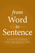 'From Word to Sentence: A Guide to Grammar, Usage, and Sentence Style'