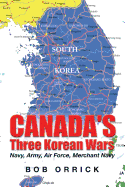 'Canada's Three Korean Wars: Navy, Army, Air Force, Merchant Navy'