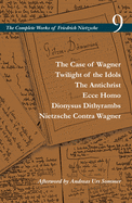 The Case of Wagner / Twilight of the Idols / The Antichrist / Ecce Homo / Dionysus Dithyrambs / Nietzsche Contra Wagner: Volume 9 (The Complete Works of Friedrich Nietzsche)