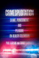 Crimesploitation: Crime, Punishment, and Pleasure on Reality Television (Cultural Lives of Law)