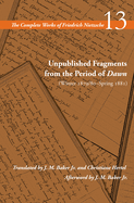 Unpublished Fragments from the Period of Dawn (Winter 1879/80├óΓé¼ΓÇ£Spring 1881): Volume 13 (The Complete Works of Friedrich Nietzsche)