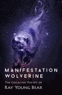 Manifestation Wolverine: The Collected Poetry of Ray Young Bear