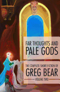 Far Thoughts and Pale Gods (The Complete Short Fiction of Greg Bear)