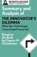 Summary and Analysis of The Innovator's Dilemma: When New Technologies Cause Great Firms to Fail: Based on the Book by Clayton Christensen (Smart Summaries)