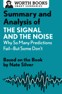 Summary and Analysis of the Signal and the Noise: Why So Many Predictions Fail--But Some Don't: Based on the Book by Nate Silver