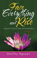 Face Everything and Rise: Letting Go: a Story of Change and Transformation