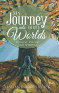 My Journey Into Three Worlds: Physical, Psychic and Spiritual