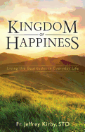 Kingdom of Happiness: Living the Beatitudes in Everyday Life