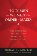 Holy Men and Women of the Order of Malta: The Canonized and Beatified from the Twelfth to the Twenty-First Century