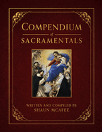 Compendium of Sacramentals: Encyclopedia of the Church's Blessings, Signs, and Devotions