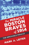 The Miracle Boston Braves of 1914: The Miracle That Was Impossible