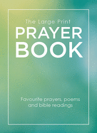 'The Large Print Prayer Book: Favourite prayers, poems and bible readings'