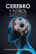 Cerebro y f├â┬║tbol/ Brain and football: La parte cient├â┬¡fica en la formaci├â┬│n del ni├â┬▒o/ The scientific side in the children education (Spanish Edition)