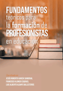 Fundamentos Te├â┬│ricos Para La Formaci├â┬│n De Profesionistas En Educaci├â┬│n (Spanish Edition)