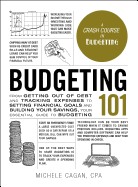'Budgeting 101: From Getting Out of Debt and Tracking Expenses to Setting Financial Goals and Building Your Savings, Your Essential Gu'