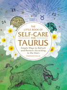 The Little Book of Self-Care for Taurus: Simple Ways to Refresh and Restoreâ€•According to the Stars (Astrology Self-Care)