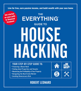 The Everything Guide to House Hacking: Your Step-by-Step Guide to: Financing a House Hack, Finding Ideal Properties and Tenants, Maximizing the ... Real Estate Market, Avoiding Unnecessary Risk